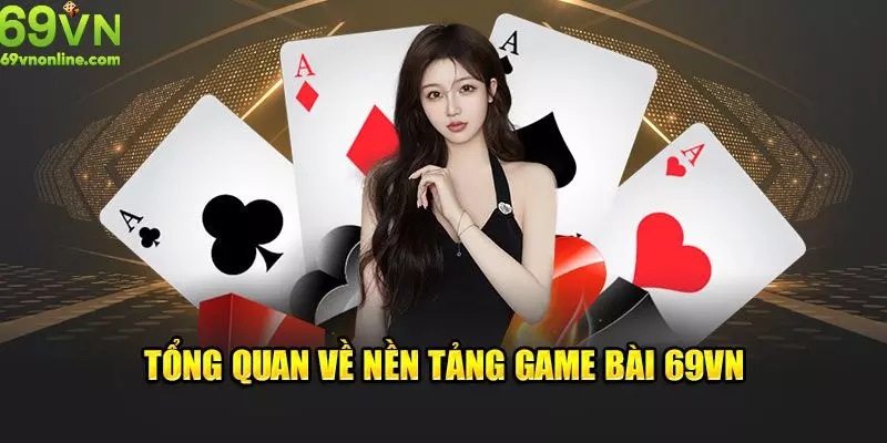 Tổng quan giới thiệu về game bài 69VN hot hòn họt