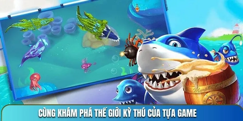 Cùng khám phá thế giới kỳ thú của tựa game